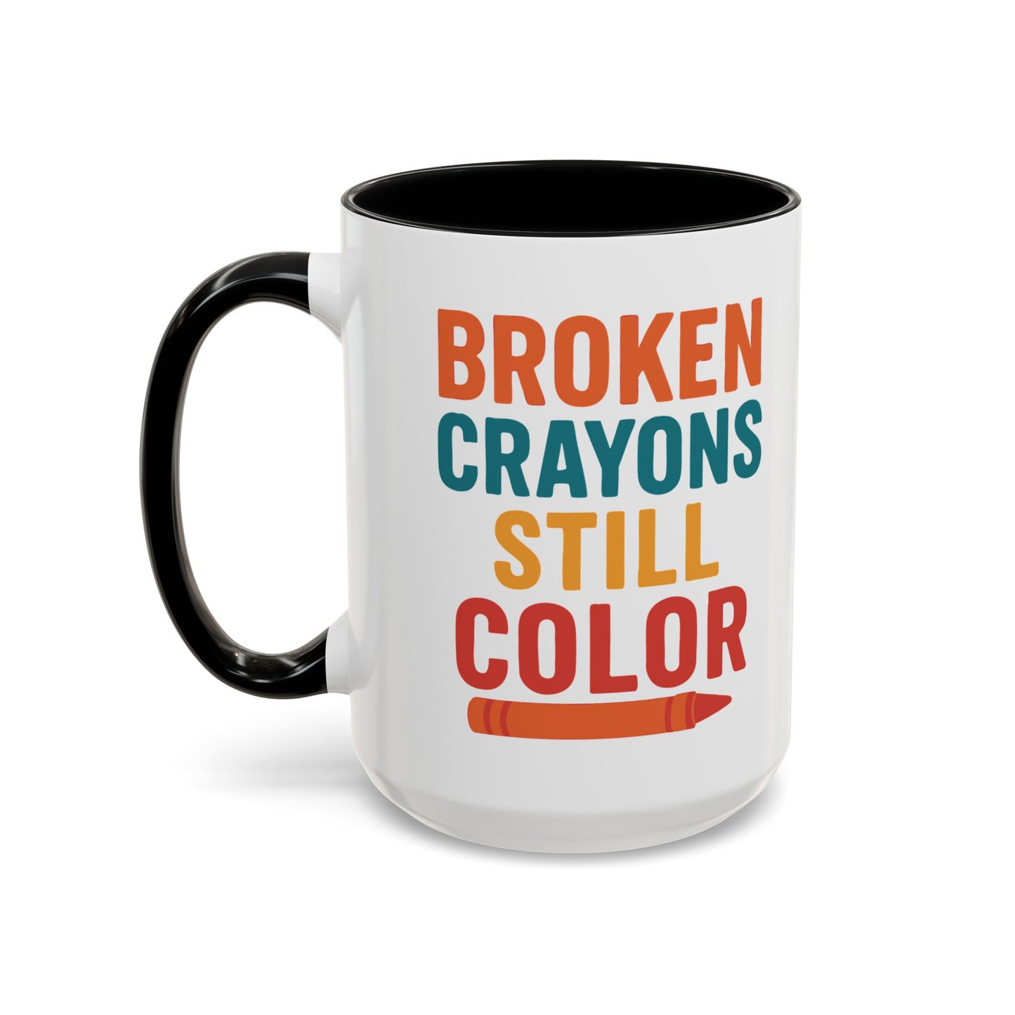 Broken Crayons Still Color - Inspirational Mug 11oz & 15oz